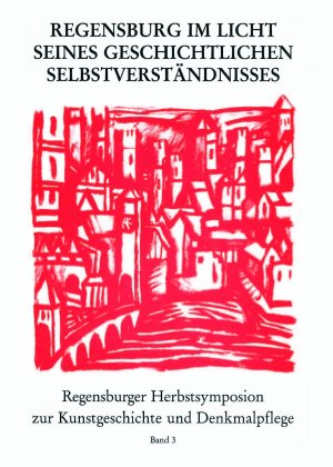 Regensburg im Licht seines geschichtlichen Selbstverständnisses bildliche Selbstdarstellung einer historischen Stadt durch Kunst, Literatur und Denkmalpflege in Geschichte und Gegenwart , Beiträge des Regensburger Herbstsymposions zur Kunstgeschichte und Denkmalpflege vom 24. bis 26. November 1995. Regensburger Herbstsymposion zur Kunstgeschichte und Denkmalpflege