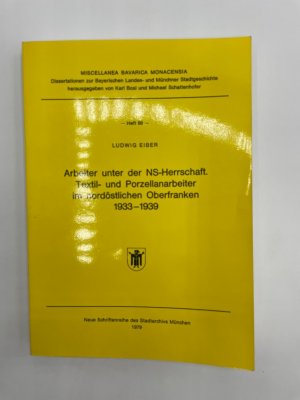 gebrauchtes Buch – Textilarbeiter / Länder, Gebiete, Völker // Oberfranken ; Porzellanarbeiter / Länder, Gebiete, Völker // Oberfranken ; Faschismus / Länder, Gebiete, Völker // Oberfranken ; Oberfranken / Geschichte - Eiber, Ludwig – Arbeiter unter der NS-Herrschaft : Textil- und Porzellanarbeiter im nordöstlichen Oberfranken , 1933 - 1939. Miscellanea Bavarica Monacensia