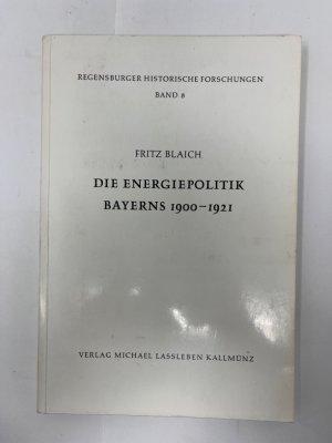 Die Energiepolitik Bayerns : 1900 - 1921. Band 8 Serie    Regensburger historische Forschungen