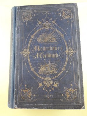 Rottenhöfers Kochbuch - Neue, vollständige, theoretisch-praktische Anweisung in der feinen Kochkunst mit besonderer Berücksichtigung der herrschaftlichen und bürgerlichen Küche.