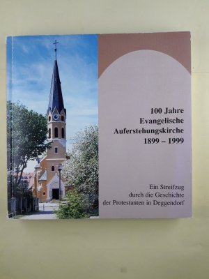 gebrauchtes Buch – Kirche Niederbayern Evangelische Auferstehungskirche 1999 – 100 Jahre Evangelische Auferstehungskirche 1899 - 1999. Ein Streifzug durch die Geschichte der Protestanten in Deggendorf für die Evangelisch-Lutherische Kirchengemeinde Deggendorf.