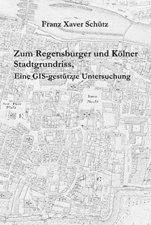 gebrauchtes Buch – Regensburg Landschaftsgestaltung, Raumplanung - Schütz – Zum Regensburger und Kölner Stadtgrundriss : eine GIS-gestützte Untersuchung. Franz Xaver Schütz. Stadt Regensburg, Stadtarchiv Regensburg / Regensburger Studien ; Bd. 14