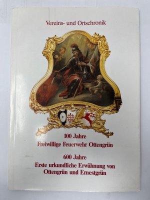 100 Jahre Freiwillige Feuerwehr Ottengrün - 600 Jahre erste urkundliche Erwähnung von Ottengrün und Ernestgrün : Vereins- und Ortschronik erstellt anläßlich der Feierlichkeiten zur 100. Wiederkehr des Gründungsfestes der Freiwilligen Feuerwehr Ottengrün und der 600. Wiederkehr der ersten urkundlichen Erwähnung von Ottengrün und Ernestgrün. Freiwillige Feuerwehr Bad Neualbenreuth- Ottengrün