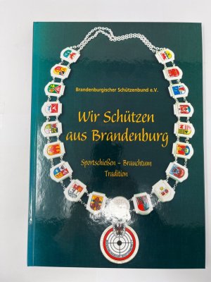 Wir Schützen aus Brandenburg : Sportschießen - Brauchtum - Tradition. Herausgeber: Brandenburgischer Schützenbund e.V.