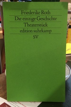 gebrauchtes Buch – Friederike Roth – Die einzige Gerschichte. Theaterstück. Edition suhrkamp Neue Folge Band 368.