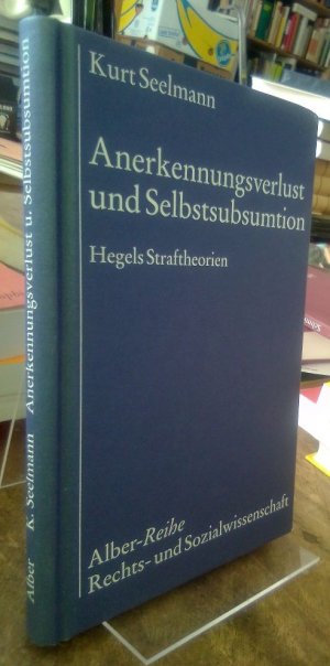 Anerkennungsverlust und Selbstsubsumtion. Hegels Straftheorien.