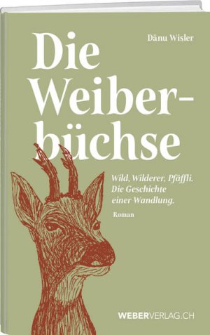 gebrauchtes Buch – Daniel Wisler – Die Weiberbüchse : Wild, Wilderer, Pfäffli - die Geschichte einer Wandlung : Roman. Dänu Wisler