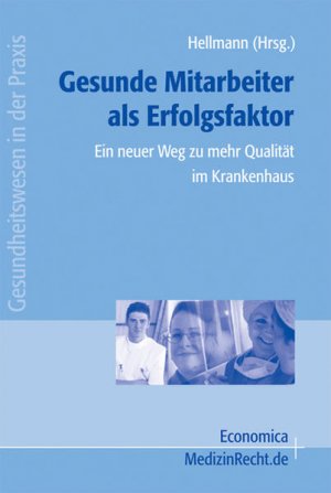 Gesunde Mitarbeiter als Erfolgsfaktor : ein neuer Weg zu mehr Qualität im Krankenhaus. hrsg. von Wolfgang Hellmann. Mit Beitr. von Michael Leonhard Bienert […]