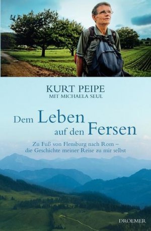 gebrauchtes Buch – Peipe, Kurt und Shirley Michaela Seul – Dem Leben auf den Fersen : zu Fuß von Flensburg nach Rom - die Geschichte meiner Reise zu mir selbst. Kurt Peipe. Mit Michaela Seul