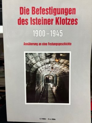 Die Befestigungen des Isteiner Klotzes 1900 - 1945 "Annäherung an eine Festungsgeschichte"