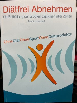 gebrauchtes Buch – Martina Leukert – Diätfrei abnehmen : die Enthüllung der größten Diät-Lügen aller Zeiten! ; gigantisch einfach abnehmen ohne Diätprodukte, ohne Diät, ohne Sport.