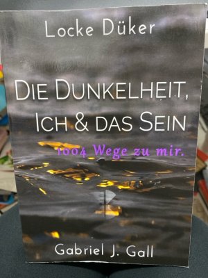 Die Dunkelheit, Ich & das Sein : 1004 Wege zu mir.