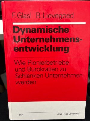 Dynamische Unternehmensentwicklung : wie Pionierbetriebe und Bürokratien zu schlanken Unternehmen werden. Friedrich Glasl ; Bernard Lievegoed / Organisationsentwicklung in der Praxis ; 6