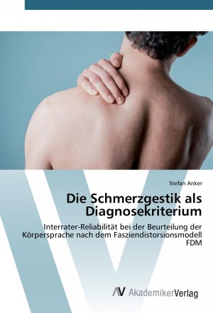 Die Schmerzgestik als Diagnosekriterium | Interrater-Reliabilität bei der Beurteilung der Körpersprache nach dem Fasziendistorsionsmodell FDM | Stefan Anker | Taschenbuch | Paperback | 132 S. | 2015