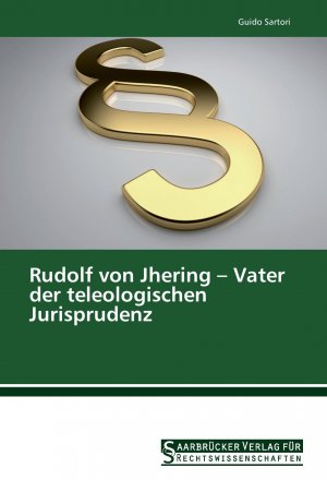 neues Buch – Guido Sartori – Rudolf von Jhering ¿ Vater der teleologischen Jurisprudenz | Guido Sartori | Taschenbuch | Paperback | 88 S. | Deutsch | 2016 | Saarbrücker Verlag für Rechtswissenschaften | EAN 9783861941712