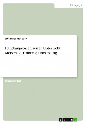 neues Buch – Johanna Wessely – Handlungsorientierter Unterricht. Merkmale, Planung, Umsetzung | Johanna Wessely | Taschenbuch | Booklet | 20 S. | Deutsch | 2014 | GRIN Verlag | EAN 9783656671077