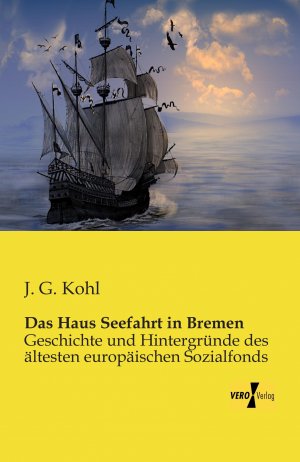 neues Buch – Kohl, J. G – Das Haus Seefahrt in Bremen | Geschichte und Hintergründe des ältesten europäischen Sozialfonds | J. G. Kohl | Taschenbuch | Paperback | 284 S. | Deutsch | 2019 | Vero Verlag | EAN 9783956107696