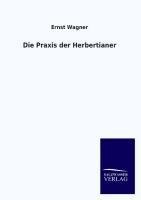 Die Praxis der Herbertianer | Ernst Wagner | Taschenbuch | Paperback | 316 S. | Deutsch | 2013 | Outlook | EAN 9783846030509