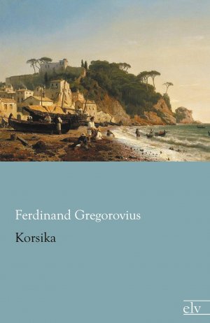 Korsika | Ferdinand Gregorovius | Taschenbuch | Paperback | 688 S. | Deutsch | 2013 | Europäischer Literaturverlag | EAN 9783862677139