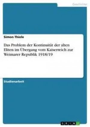 Das Problem der Kontinuität der alten Eliten im Übergang vom Kaiserreich zur Weimarer Republik 1918/19 | Simon Thiele | Taschenbuch | 20 S. | Deutsch | 2012 | GRIN Verlag | EAN 9783656299585