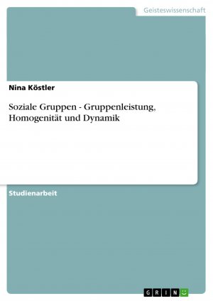 Soziale Gruppen - Gruppenleistung, Homogenität und Dynamik | Nina Köstler | Taschenbuch | Paperback | 32 S. | Deutsch | 2011 | GRIN Verlag | EAN 9783656057802