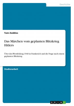 Das Märchen vom geplanten Blitzkrieg Hitlers | Über den Westfeldzug 1940 in Frankreich und die Frage nach einem geplanten Blitzkrieg | Tom Zeddies | Taschenbuch | Booklet | 16 S. | Deutsch | 2011