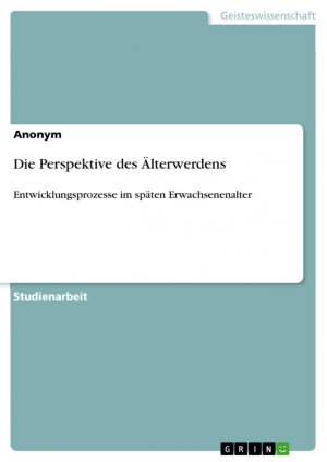 neues Buch – Anonymous – Die Perspektive des Älterwerdens | Entwicklungsprozesse im späten Erwachsenenalter | Anonymous | Taschenbuch | Paperback | 28 S. | Deutsch | 2011 | GRIN Verlag | EAN 9783640825165