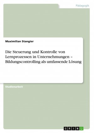 Die Steuerung und Kontrolle von Lernprozessen in Unternehmungen ¿ Bildungscontrolling als umfassende Lösung | Maximilian Stangier | Taschenbuch | Booklet | 20 S. | Deutsch | 2011 | GRIN Verlag