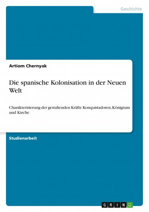 neues Buch – Artiom Chernyak – Die spanische Kolonisation in der Neuen Welt | Charakterisierung der gestaltenden Kräfte Konquistadoren, Königtum und Kirche | Artiom Chernyak | Taschenbuch | Paperback | 28 S. | Deutsch | 2011