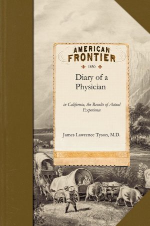 Diary of a Physician | In California, the Results of Actual Experience Including Notes of the Journey by Land and Water and Observations on t | M. D. James Lawrence Tyson (u. a.) | Taschenbuch | 2010