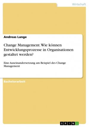 Change Management. Wie können Entwicklungsprozesse in Organisationen gestaltet werden? | Eine Auseinandersetzung am Beispiel des Change Management | Andreas Lange | Taschenbuch | Paperback | 36 S.