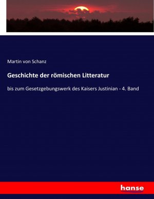 Geschichte der römischen Litteratur | bis zum Gesetzgebungswerk des Kaisers Justinian - 4. Band | Martin Von Schanz | Taschenbuch | Paperback | 708 S. | Deutsch | 2017 | hansebooks | EAN 9783743687851