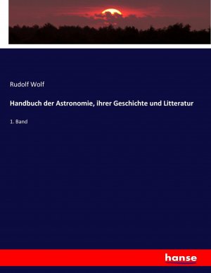 neues Buch – Rudolf Wolf – Handbuch der Astronomie, ihrer Geschichte und Litteratur | 1. Band | Rudolf Wolf | Taschenbuch | Paperback | 732 S. | Deutsch | 2017 | hansebooks | EAN 9783743687707