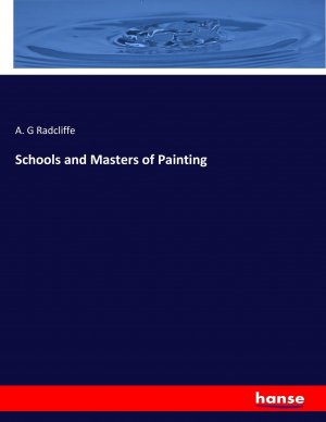 neues Buch – Radcliffe, A. G – Schools and Masters of Painting | A. G Radcliffe | Taschenbuch | Paperback | 696 S. | Englisch | 2017 | hansebooks | EAN 9783744662093