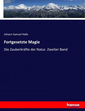 Fortgesetzte Magie | Die Zauberkräfte der Natur. Zweiter Band | Johann Samuel Halle | Taschenbuch | Paperback | 616 S. | Deutsch | 2017 | hansebooks | EAN 9783743478237