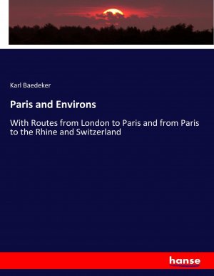 Paris and Environs | With Routes from London to Paris and from Paris to the Rhine and Switzerland | Karl Baedeker | Taschenbuch | Paperback | 516 S. | Englisch | 2017 | hansebooks | EAN 9783337183493