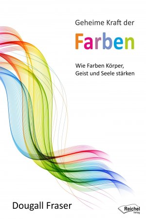 neues Buch – Dougall Fraser – Geheime Kraft der Farben | Wie Farben Körper, Geist und Seele stärken | Dougall Fraser | Buch | 264 S. | Deutsch | 2017 | Reichel Verlag | EAN 9783946433996