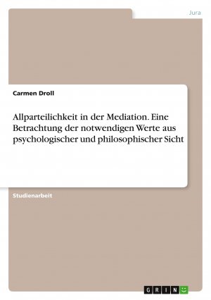 neues Buch – Carmen Droll – Allparteilichkeit in der Mediation. Eine Betrachtung der notwendigen Werte aus psychologischer und philosophischer Sicht | Carmen Droll | Taschenbuch | 24 S. | Deutsch | 2017 | GRIN Verlag