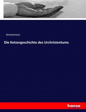 Die Ketzergeschichte des Urchristentums | Anonymous | Taschenbuch | Paperback | 660 S. | Deutsch | 2017 | hansebooks | EAN 9783337336097