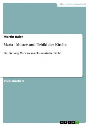 neues Buch – Martin Baier – Maria - Mutter und Urbild der Kirche | Die Stellung Mariens aus ökumenischer Sicht | Martin Baier | Taschenbuch | Booklet | 20 S. | Deutsch | 2008 | GRIN Verlag | EAN 9783640163939