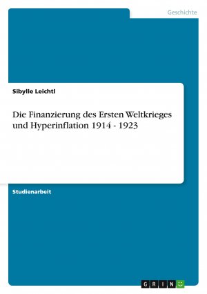 Die Finanzierung des Ersten Weltkrieges und Hyperinflation 1914 - 1923 | Sibylle Leichtl | Taschenbuch | 56 S. | Deutsch | 2007 | GRIN Verlag | EAN 9783638640442