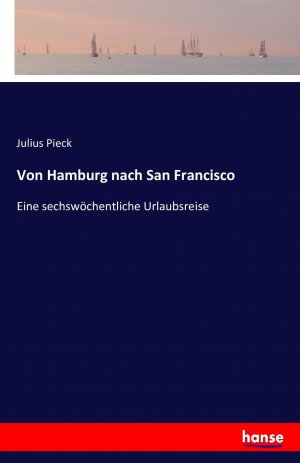 Von Hamburg nach San Francisco | Eine sechswöchentliche Urlaubsreise | Julius Pieck | Taschenbuch | Paperback | 164 S. | Deutsch | 2016 | hansebooks | EAN 9783742835437