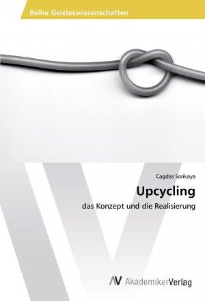 Upcycling | das Konzept und die Realisierung | Cagdas Sarikaya | Taschenbuch | Paperback | 60 S. | Deutsch | 2016 | AV Akademikerverlag | EAN 9783639881851