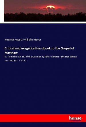 Critical and exegetical handbook to the Gospel of Matthew | tr. from the 6th ed. of the German by Peter Christie ; the translation rev. and ed. - Vol. 12 | Heinrich August Wilhelm Meyer | Taschenbuch