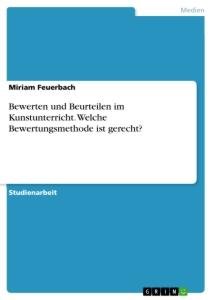 Bewerten und Beurteilen im Kunstunterricht. Welche Bewertungsmethode ist gerecht? | Miriam Feuerbach | Taschenbuch | Paperback | 32 S. | Deutsch | 2019 | GRIN Verlag | EAN 9783668938144