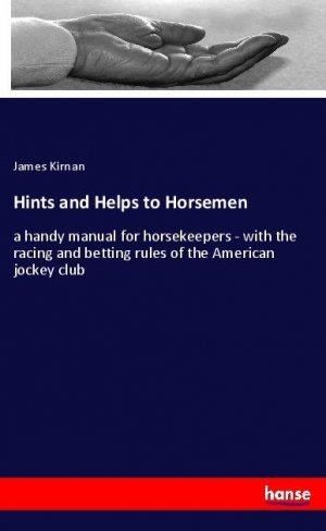 Hints and Helps to Horsemen | a handy manual for horsekeepers - with the racing and betting rules of the American jockey club | James Kirnan | Taschenbuch | Paperback | 124 S. | Englisch | 2019