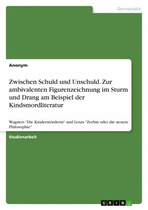 neues Buch – Anonymous – Zwischen Schuld und Unschuld. Zur ambivalenten Figurenzeichnung im Sturm und Drang am Beispiel der Kindsmordliteratur | Wagners "Die Kindermörderin" und Lenzs "Zerbin oder die neuere Philosophie"