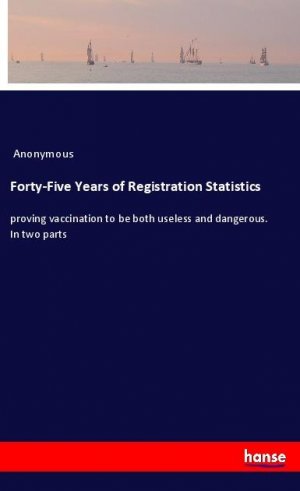 Forty-Five Years of Registration Statistics | proving vaccination to be both useless and dangerous. In two parts | Anonymous | Taschenbuch | Paperback | Englisch | 2020 | hansebooks