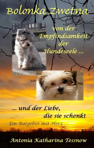 neues Buch – Tessnow, Antonia Katharina – Bolonka Zwetna | Von der Empfindsamkeit der Hundeseele und der Liebe, die sie schenkt - ein Ratgeber mit Herz | Antonia Katharina Tessnow | Taschenbuch | Paperback | 136 S. | Deutsch | 2017