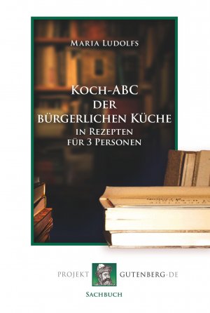 Koch-ABC der bürgerlichen Küche in Rezepten für 3 Personen | Maria Ludolfs | Taschenbuch | Paperback | 230 S. | Deutsch | 2017 | Projekt Gutenberg | EAN 9783865116895